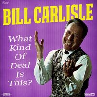 Bill Carlisle - What Kind Of Deal Is This